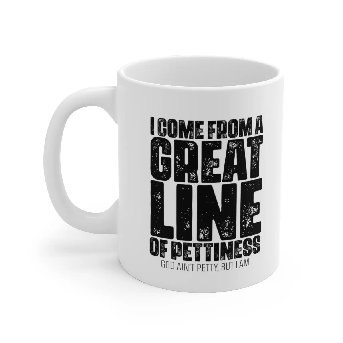 I come from the Great Line of Pettiness Mug 11oz (White/Black)